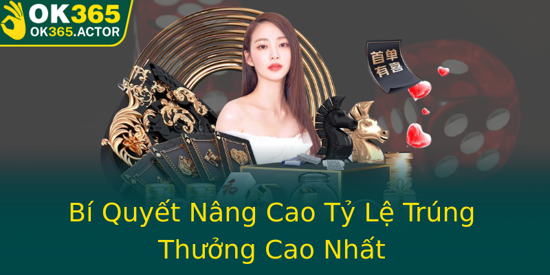 Bí Quyết Nâng Cao Tỷ Lệ Trúng Thưởng Cao Nhất