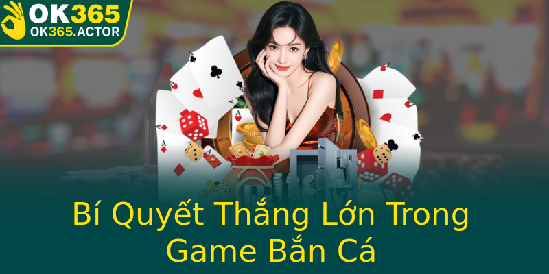 Bí Quyết Thắng Lớn Trong Game Bắn Cá