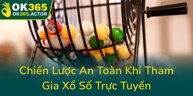 Khám Phá Thế Giới Xổ Số OK365 - Nền Tảng Uy Tín Cho Người Chơi Lô Đề Online 3 Chien Luoc An Toan Khi Tham Gia Xo So Truc Tuyen0