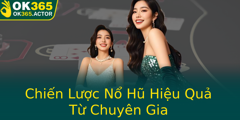 Chiến Lược Nổ Hũ Hiệu Quả Từ Chuyên Gia