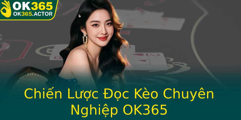 Chiến Lược Đọc Kèo Chuyên Nghiệp OK365 Chiến Lược Đọc Kèo Chuyên Nghiệp OK365
