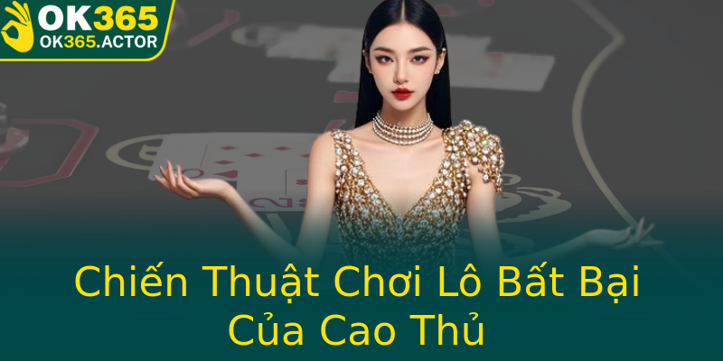 Chiến Thuật Chơi Lô Bất Bại Của Cao Thủ