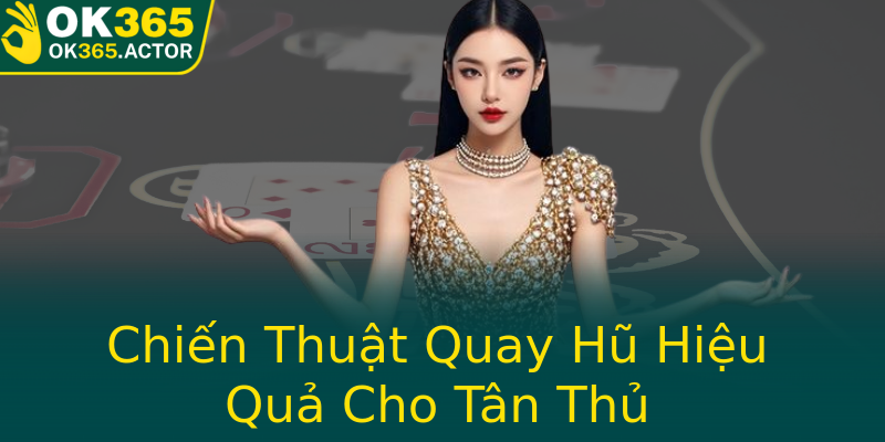 Chiến Thuật Quay Hũ Hiệu Quả Cho Tân Thủ