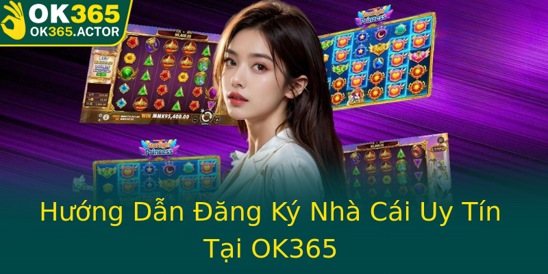 Hướng Dẫn Đăng Ký Nhà Cái Uy Tín Tại OK365