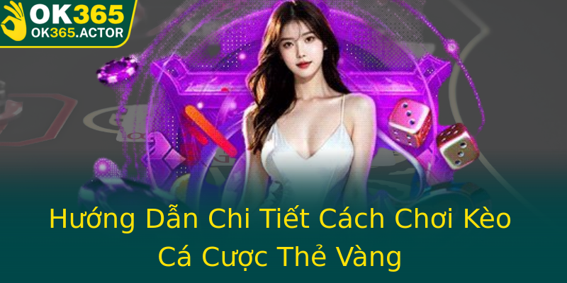 Hướng Dẫn Chi Tiết Cách Chơi Kèo Cá Cược Thẻ Vàng Hướng Dẫn Chi Tiết Cách Chơi Kèo Cá Cược Thẻ Vàng