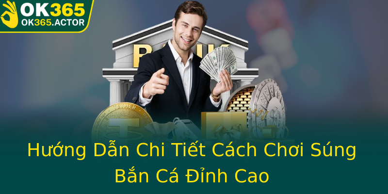 Hướng Dẫn Chi Tiết Cách Chơi Súng Bắn Cá Đỉnh Cao