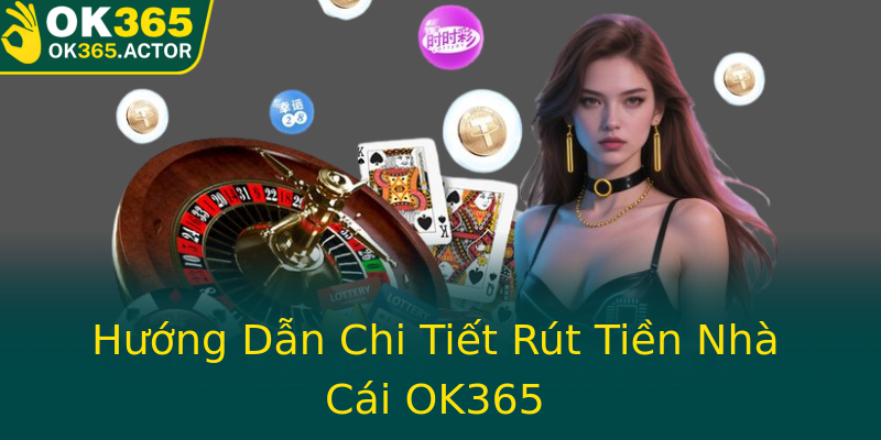Hướng Dẫn Chi Tiết Rút Tiền Nhà Cái OK365 Hướng Dẫn Chi Tiết Rút Tiền Nhà Cái OK365