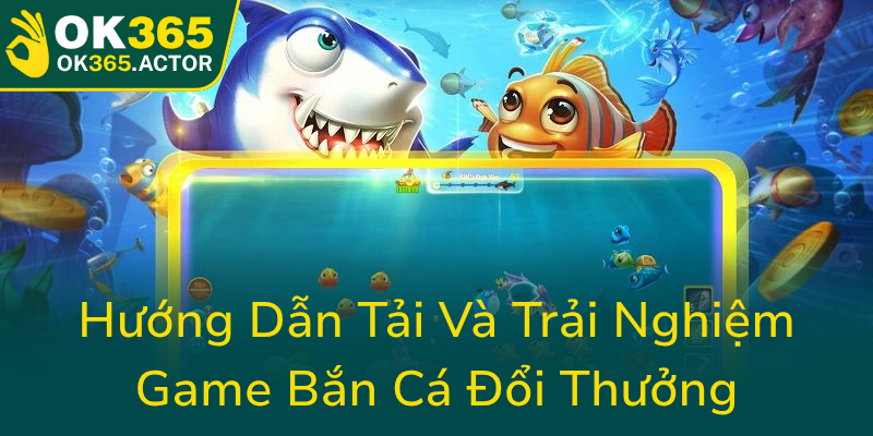Huong Dan Tai Va Trai Nghiem Game Ban Ca Doi Thuong0