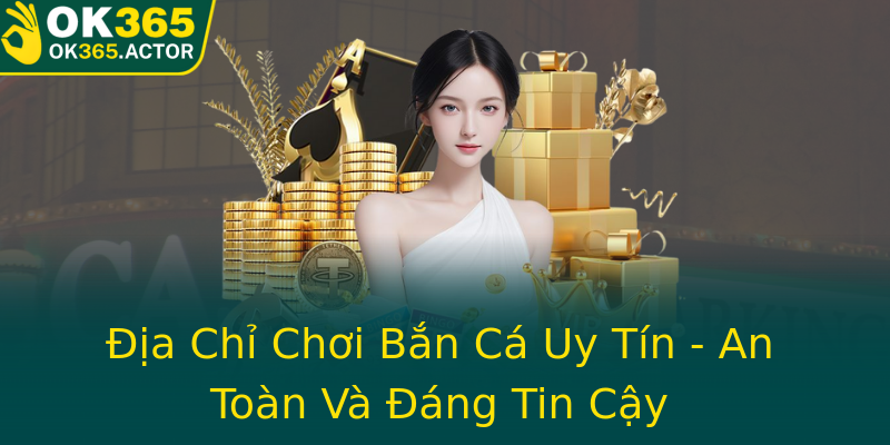 Địa Chỉ Chơi Bắn Cá Uy Tín - An Toàn Và Đáng Tin Cậy