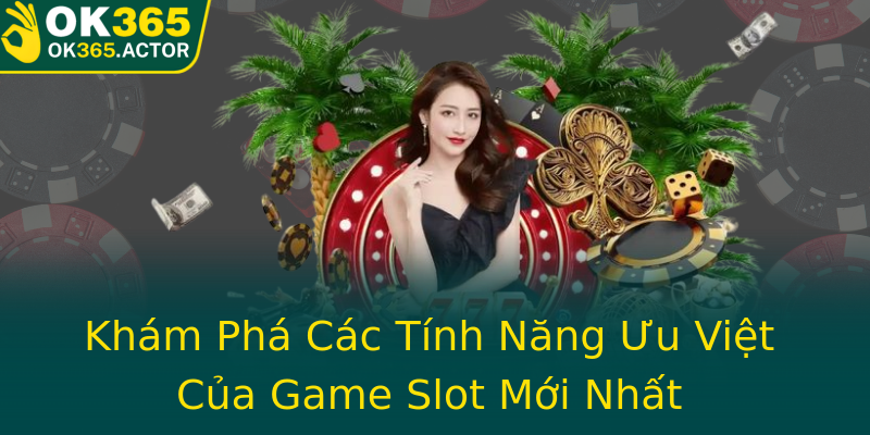 Khám Phá Các Tính Năng Ưu Việt Của Game Slot Mới Nhất