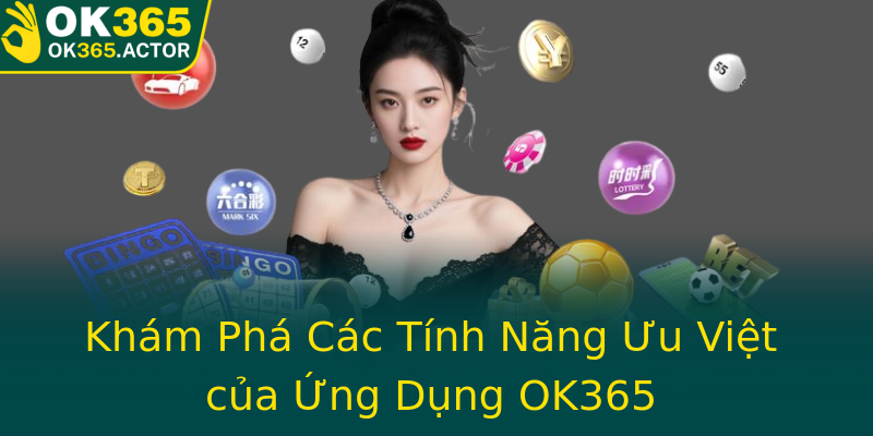 Khám Phá Các Tính Năng Ưu Việt của Ứng Dụng OK365 Khám Phá Các Tính Năng Ưu Việt của Ứng Dụng OK365