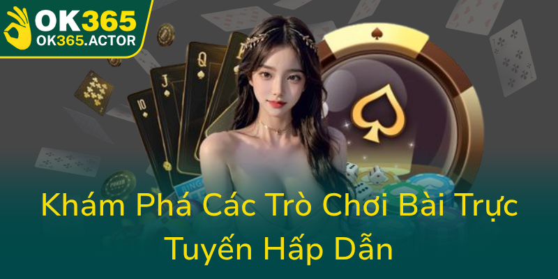 Game Bài OK365 - Trang Đổi Thưởng Bài Online Đẳng Cấp Trên Thị Trường Hiện Nay 2 Kham Pha Cac Tro Choi Bai Truc Tuyen Hap Dan0