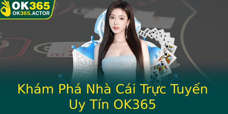 Khám Phá Nhà Cái Trực Tuyến Uy Tín OK365