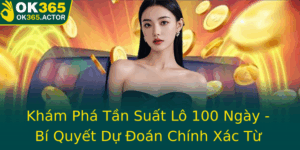 Kham Pha Tan Suat Lo 100 Ngay Bi Quyet Du Oan Chinh Xac Tu Ok365
