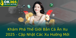 Kham Pha The Gioi Ban Ca An Xu 2025 Cap Nhat Cac Xu Huong Moi Nhat 2025 Voi Ok365