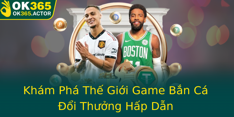 Khám Phá Thế Giới Game Bắn Cá Đổi Thưởng Hấp Dẫn Khám Phá Thế Giới Game Bắn Cá Đổi Thưởng Hấp Dẫn