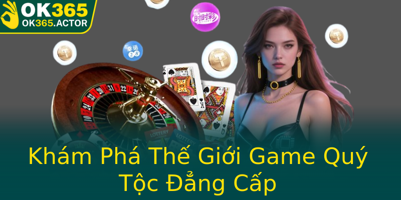 Khám Phá Thế Giới Game Quý Tộc Đẳng Cấp