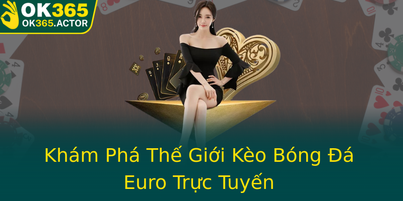 Khám Phá Thế Giới Kèo Bóng Đá Euro Trực Tuyến Khám Phá Thế Giới Kèo Bóng Đá Euro Trực Tuyến