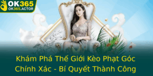 Kham Pha The Gioi Keo Phat Goc Chinh Xac Bi Quyet Thanh Cong Cung Ok365