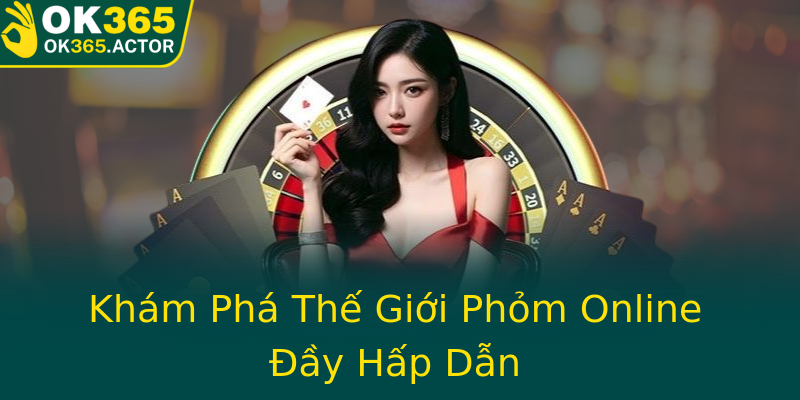 Khám Phá Thế Giới Phỏm Online Đầy Hấp Dẫn
