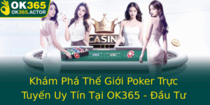 Kham Pha The Gioi Poker Truc Tuyen Uy Tin Tai Ok365 Au Tu Thong Minh Va Giai Tri Inh Cao