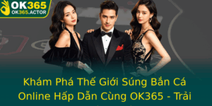 Kham Pha The Gioi Sung Ban Ca Online Hap Dan Cung Ok365 Trai Nghiem Giai Tri Inh Cao 1