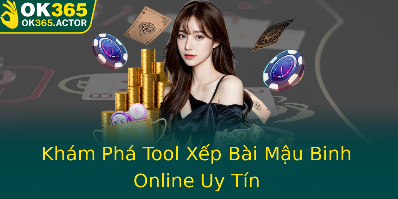 Khám Phá Tool Xếp Bài Mậu Binh Online Uy Tín
