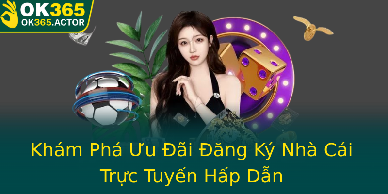 Khám Phá Ưu Đãi Đăng Ký Nhà Cái Trực Tuyến Hấp Dẫn