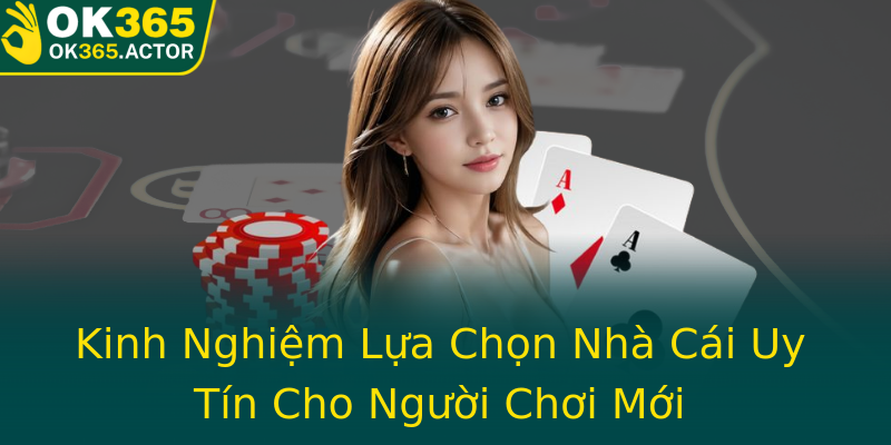 Kinh Nghiệm Lựa Chọn Nhà Cái Uy Tín Cho Người Chơi Mới