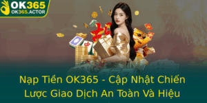 Nap Tien Ok365 Cap Nhat Chien Luoc Giao Dich An Toan Va Hieu Qua