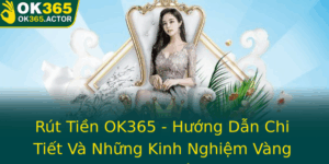 Rut Tien Ok365 Huong Dan Chi Tiet Va Nhung Kinh Nghiem Vang Cho Nha Au Tu