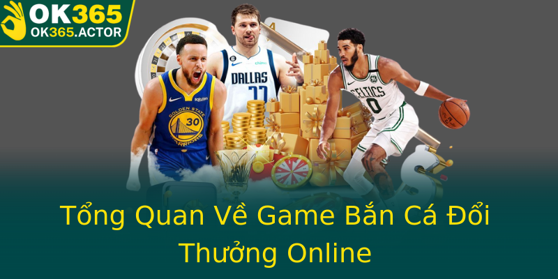 Tổng Quan Về Game Bắn Cá Đổi Thưởng Online Tổng Quan Về Game Bắn Cá Đổi Thưởng Online