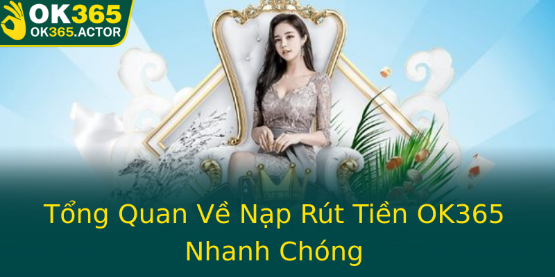 Tổng Quan Về Nạp Rút Tiền OK365 Nhanh Chóng Tổng Quan Về Nạp Rút Tiền OK365 Nhanh Chóng
