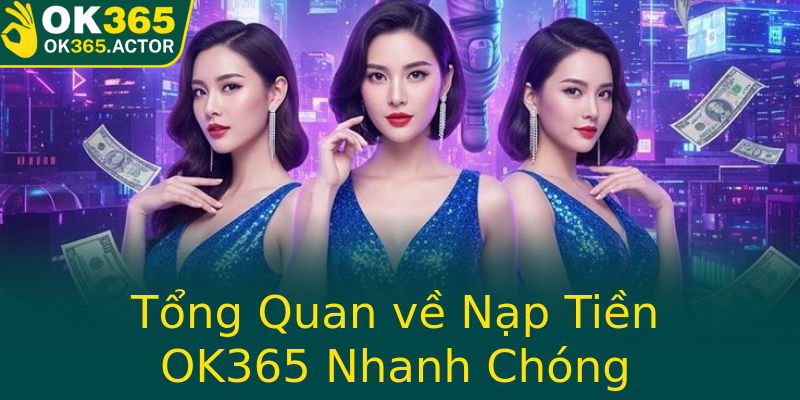 Tổng Quan về Nạp Tiền OK365 Nhanh Chóng Tổng Quan về Nạp Tiền OK365 Nhanh Chóng