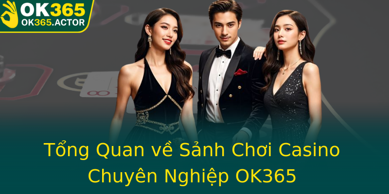Tổng Quan về Sảnh Chơi Casino Chuyên Nghiệp OK365 Tổng Quan về Sảnh Chơi Casino Chuyên Nghiệp OK365