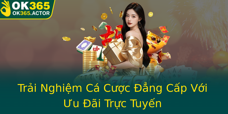 Trải Nghiệm Cá Cược Đẳng Cấp Với Ưu Đãi Trực Tuyến