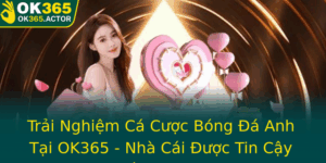 Trai Nghiem Ca Cuoc Bong A Anh Tai Ok365 Nha Cai Uoc Tin Cay Nhat Hien Nay
