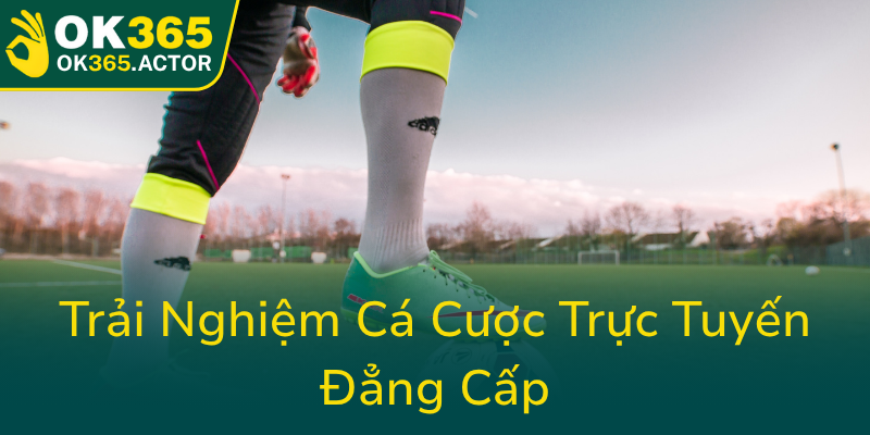 Thể Thao OK365 – Nhà Cái Uy Tín Hàng Đầu Cho Các Tín Đồ Bóng Đá Việt Nam 3 Trai Nghiem Ca Cuoc Truc Tuyen Dang Cap0